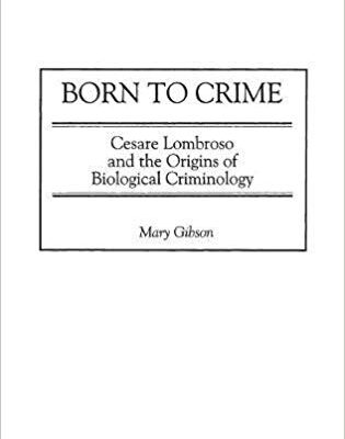 خرید و دانلود نسخه کامل کتاب Born to Crime: Cesare Lombroso and the Origins of Biological Criminology (Italian and Italian American Studies)