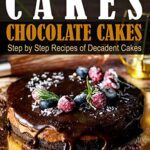 خرید و دانلود نسخه کامل کتاب Cakes: Chocolate Cakes. Step by Step Recipes of Decadent Cakes –  +  Pdf