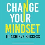 خرید و دانلود نسخه کامل کتاب Change Your Mindset To Achieve Success: The Ultimate Guide to Eliminate Self-Doubt, Build Confidence, and Turn Your Dreams Into Reality –  +  Pdf