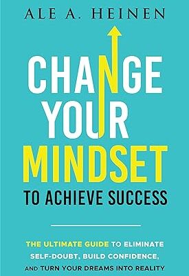 خرید و دانلود نسخه کامل کتاب Change Your Mindset To Achieve Success: The Ultimate Guide to Eliminate Self-Doubt, Build Confidence, and Turn Your Dreams Into Reality –  +  Pdf