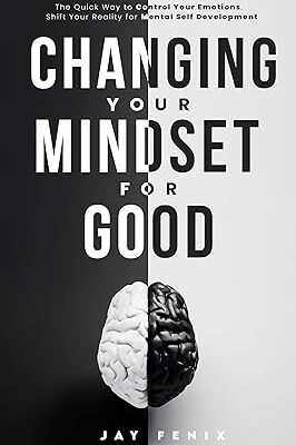 خرید و دانلود نسخه کامل کتاب Changing Your Mindset for Good: The Quick Way to Control Your Emotions, Shift Your Reality for Mental Self Development –  +  Pdf
