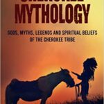 خرید و دانلود نسخه کامل کتاب Cherokee Mythology: Gods, Myths, Legends and Spiritual Beliefs of the Cherokee Tribe (Easy History) –  +  PDF
