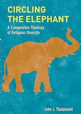 خرید و دانلود نسخه کامل کتاب Circling the Elephant: A Comparative Theology of Religious Diversity (Comparative Theology: Thinking Across Traditions, 8) –  Pdf