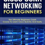 خرید و دانلود نسخه کامل کتاب Cisco CCNA Networking For Beginners: The Ultimate Beginners Crash Course To Learn Cisco Quickly And Easily