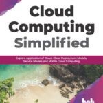 خرید و دانلود نسخه کامل کتاب Cloud Computing Simplified: Explore Application of Cloud, Cloud Deployment Models, Service Models and Mobile Cloud Computing (English Edition)