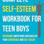 خرید و دانلود نسخه کامل کتاب Complete Self-Esteem Workbook for Teen Boys: Overcome Limitations and Build Up Your Self-Confidence and Self-Belief –  +  Pdf