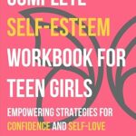 خرید و دانلود نسخه کامل کتاب Complete Self-Esteem Workbook for Teen Girls: Empowering Strategies for Confidence and Self-Love –  +  Pdf