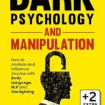 خرید و دانلود نسخه کامل کتاب Dark Psychology and Manipulation: – How to Analyze and Influence Anyone with Body Language, NLP, and Gaslighting –  + d Pdf