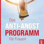 خرید و دانلود نسخه کامل کتاب Das Anti-Angst-Programm für Frauen: Akzeptanz- und Commitment-Therapie: Die achtsame Methode gegen Angst & Sorgen –  +  Pdf