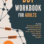 خرید و دانلود نسخه کامل کتاب DBT Skills Workbook for Adults: Develop Emotional Wellbeing with Practical Exercises for Managing Fear, Stress, Worry, Anxiety, Panic Attacks and Intrusive … 12-Week Plan) (Mental Health Therapy 1) –  +  Pdf