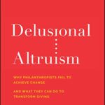 خرید و دانلود نسخه کامل کتاب Delusional Altruism: Why Philanthropists Fail To Achieve Change and What They Can Do To Transform Giving –  PDF