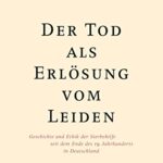 خرید و دانلود نسخه کامل کتاب Der Tod als Erlösung vom Leiden:  Geschichte und Ethik der Sterbehilfe seit dem Ende des 19. Jahrhunderts[2013] –  PDF