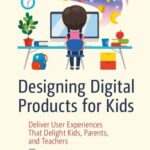 خرید و دانلود نسخه کامل کتاب Designing Digital Products for Kids: Deliver User Experiences That Delight Kids, Parents, and Teachers