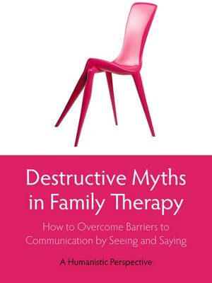 خرید و دانلود نسخه کامل کتاب Destructive Myths in Family Therapy: How to Overcome Barriers to Communication by Seeing and Saying – A Humanistic Perspective –  PDF