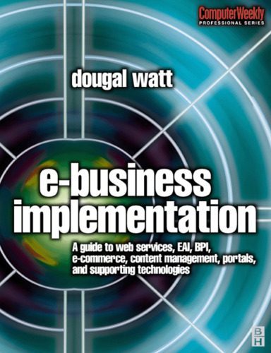 خرید و دانلود نسخه کامل کتاب E-business Implementation: A guide to web services, EAI, BPI, e-commerce, content management, portals, and supporting technologies (Computer Weekly Professional)_6862c95679102.jpeg خرید و دانلود نسخه کامل کتاب E-business Implementation: A guide to web services, EAI, BPI, e-commerce, content management, portals, and supporting technologies (Computer Weekly Professional)