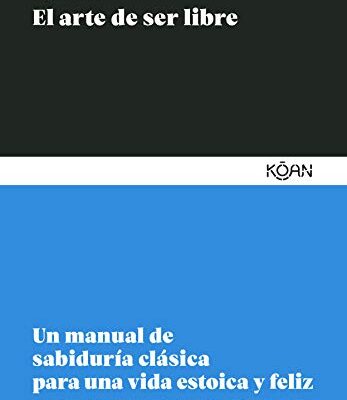 خرید و دانلود نسخه کامل کتاب El arte de ser libre: Un manual de sabiduría clásica para una vida estoica y feliz (Spanish Edition) –  +  pdf