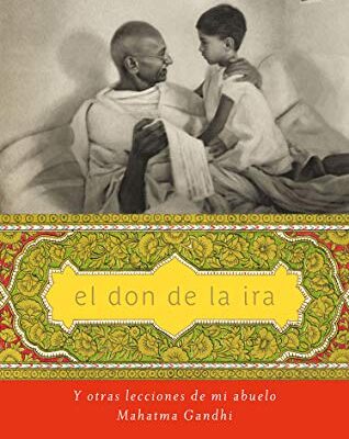 خرید و دانلود نسخه کامل کتاب El don de la ira: Y otras lecciones de mi abuelo, Mahatma Gandhi (Inspiración) (Spanish Edition) –  +  Pdf