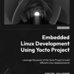 خرید و دانلود نسخه کامل کتاب Embedded Linux Development Using Yocto Project: Leverage the power of the Yocto Project to build efficient Linux-based products