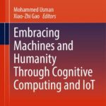 خرید و دانلود نسخه کامل کتاب Embracing Machines and Humanity Through Cognitive Computing and IoT