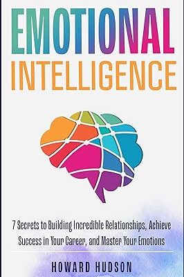 خرید و دانلود نسخه کامل کتاب Emotional Intelligence: 7 Secrets to Build Incredible Relationships, Achieve Success in Your Career, and Master Your Emotions (Master Your Mind Book 2) –  +  Pdf