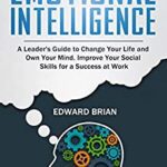 خرید و دانلود نسخه کامل کتاب Emotional Intelligence: Guide to Change Your Life and Own Your Mind. Improve Your Social Skills for a Success at Work –  +  pdf