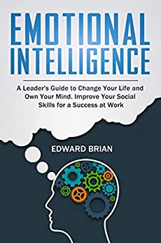 خرید و دانلود نسخه کامل کتاب Emotional Intelligence: Guide to Change Your Life and Own Your Mind. Improve Your Social Skills for a Success at Work –  +  pdf