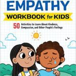 خرید و دانلود نسخه کامل کتاب Empathy Workbook for Kids: 50 Activities to Learn About Kindness, Compassion, and Other People’s Feelings –  +  Pdf
