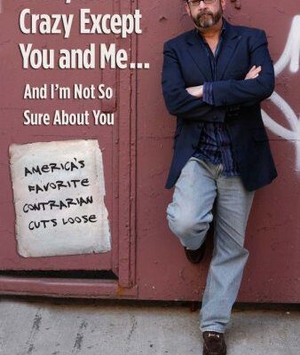 خرید و دانلود نسخه کامل کتاب Everyone’s Crazy Except You and Me…And I’m Not So Sure About You: America’s Favorite Contrarian Cuts Loose – PDF