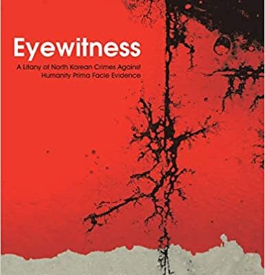 خرید و دانلود نسخه کامل کتاب Eyewitness: A Litany of North Korean Crimes Against Humanity Prima Facie Evidence –  +  Pdf