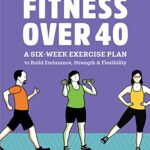 خرید و دانلود نسخه کامل کتاب Fitness Over 40: A Six-Week Exercise Plan to Build Endurance, Strength, & Flexibility –  +  Pdf