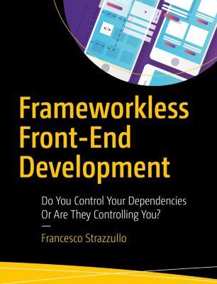 خرید و دانلود نسخه کامل کتاب Frameworkless Front-End Development: Do You Control Your Dependencies Or Are They Controlling You? – PDF