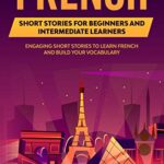 خرید و دانلود نسخه کامل کتاب French Short Stories for Beginners and Intermediate Learners: Engaging Short Stories to Learn French and Build Your Vocabulary (French Edition) –  +  PDF