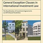 خرید و دانلود نسخه کامل کتاب General Exception Clauses in International Investment Law: The Recalibration of Investment Agreements via WTO-Based Flexibilities –  Pdf