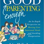 خرید و دانلود نسخه کامل کتاب Good Enough Parenting: An In-Depth Perspective on Meeting Core Emotional Needs and Avoiding Exasperation –  +  PDF