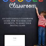 خرید و دانلود نسخه کامل کتاب GOOGLE CLASSROOM: Organize Your School Activity in a Simple and Complete Way, Facilitate Virtual Learning –  +  PDF