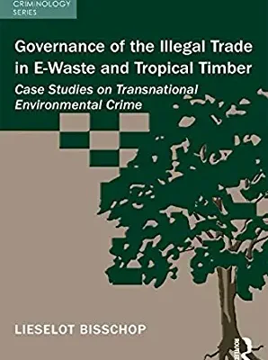 خرید و دانلود نسخه کامل کتاب Governance of the Illegal Trade in E-Waste and Tropical Timber: Case Studies on Transnational Environmental Crime (Green Criminology)