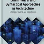 خرید و دانلود نسخه کامل کتاب Grammatical and Syntactical Approaches in Architecture:  Emerging Research and Opportunities (Advances in Systems Analysis, Software Engineering, and High Performance Computing)