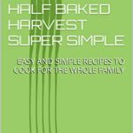 خرید و دانلود نسخه کامل کتاب HALF BAKED HARVEST SUPER SIMPLE: EASY AND SIMPLE RECIPES TO COOK FOR THE WHOLE FAMILY [2022] –  +  pdf