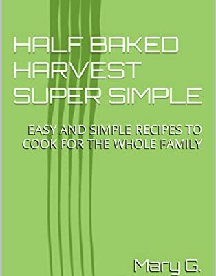 خرید و دانلود نسخه کامل کتاب HALF BAKED HARVEST SUPER SIMPLE: EASY AND SIMPLE RECIPES TO COOK FOR THE WHOLE FAMILY [2022] –  +  pdf