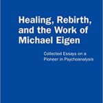 خرید و دانلود نسخه کامل کتاب Healing, Rebirth and the Work of Michael Eigen: Collected Essays on a Pioneer in Psychoanalysis –  PDF