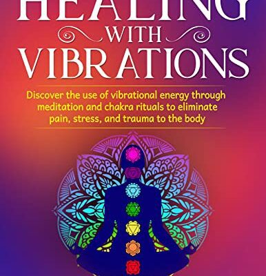 خرید و دانلود نسخه کامل کتاب Healing with Vibrations: Discover the use of Vibrational Energy through Meditation and Chakra Rituals to Eliminate Pain, Stress –  +  PDF