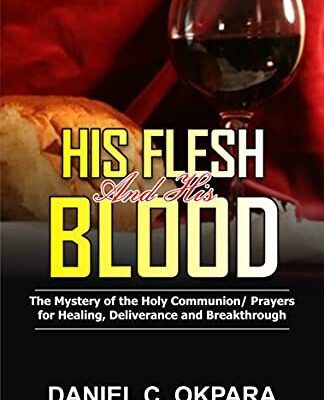 خرید و دانلود نسخه کامل کتاب His Flesh and His Blood | The Mystery of the Holy Communion: Powerful Holy Communion Prayers for Healing, Deliverance and Breakthrough (Prayer and Study Guide Book 1) Kindle Edition –  +  PDF