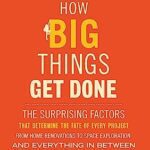 خرید و دانلود نسخه کامل کتاب How Big Things Get Done: The Surprising Factors That Determine the Fate of Every Project, from Home Renovations to Space Exploration and Everything in Between –  +  Pdf