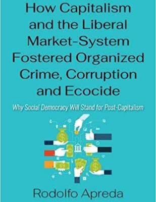 خرید و دانلود نسخه کامل کتاب How Capitalism and the Liberal Market-System Fostered Organized Crime, Corruption and Ecocide: Why Social Demacy Will Stand for Post-Capitalism –  Pdf