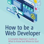 خرید و دانلود نسخه کامل کتاب How to be a Web Developer: A Complete Beginner’s Guide on What to Know and Where to Start