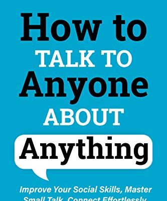 خرید و دانلود نسخه کامل کتاب How to Talk to Anyone About Anything: Improve Your Social Skills, Master Small Talk, Connect Effortlessly, and Make Real Friends –  +  Pdf