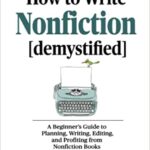خرید و دانلود نسخه کامل کتاب How to Write Nonfiction [demystified]: A beginner’s guide to planning, writing, editing, and profiting from nonfiction books –  +  PDF
