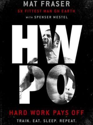 خرید و دانلود نسخه کامل کتاب HWPO: Hard Work Pays Off Transform Your Body and Mind with CrossFit’s Five-Time Fittest Man on Earth –  +  Pdf