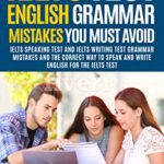 خرید و دانلود نسخه کامل کتاب IELTS TEST ENGLISH GRAMMAR MISTAKES TO AVOID: IELTS SPEAKING TEST AND IELTS WRITING TEST GRAMMAR TIPS Kindle Edition –  +  PDF