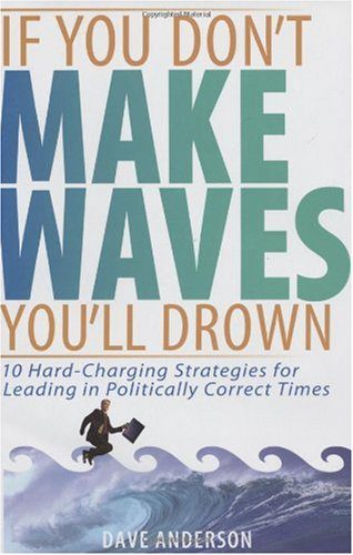 خرید و دانلود نسخه کامل کتاب If You Don’t Make Waves, You’ll Drown: 10 Hard Charging Strategies for Leading in Politically Correct Times – PDF_683e404c0077d.jpeg خرید و دانلود نسخه کامل کتاب If You Don’t Make Waves, You’ll Drown: 10 Hard Charging Strategies for Leading in Politically Correct Times – PDF